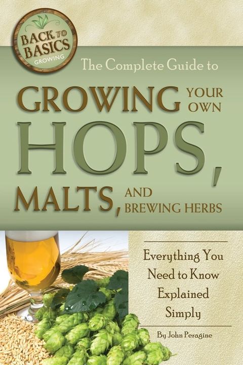 The Complete Guide to Growing Your Own Hops, Malts, and Brewing Herbs: Everything You Need to Know Explained Simply(Kobo/電子書)