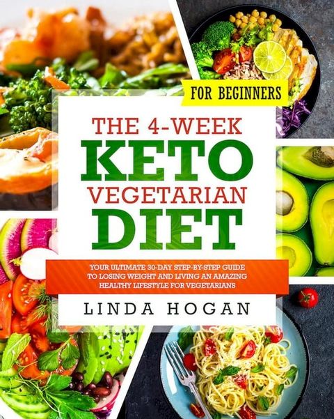 The 4-Week Keto Vegetarian Diet for Beginners: Your Ultimate 30-Day Step-By-Step Guide to Losing Weight and Living an Amazing Healthy Lifestyle for Vegetarians(Kobo/電子書)