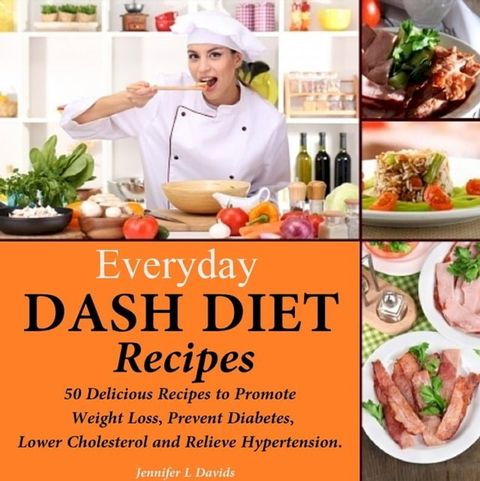 Everyday DASH Diet Recipes: 50 Delicious Recipes to Promote Weight Loss, Prevent Diabetes, Lower Cholesterol and Relieve Hypertension(Kobo/電子書)