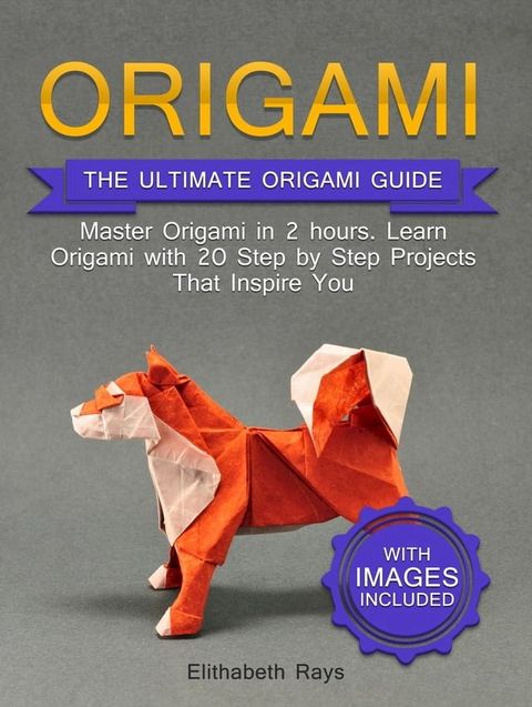 Origami: The Ultimate Origami Guide - Master Origami in 2 hours. Learn Origami with 20 Step by Step Projects that Inspire You(Kobo/電子書)