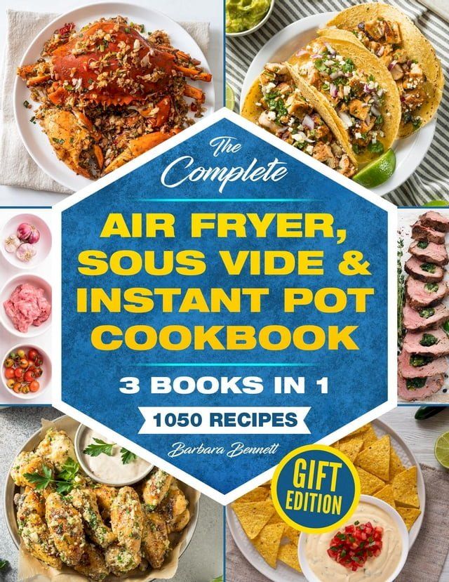  The Complete Air Fryer, Sous Vide & Instant Pot Cookbook: 3 Books in 1: 1050 Vibrant, Kitchen-Tested Recipes That Anyone Can Cook at Home (Gift Edition)(Kobo/電子書)