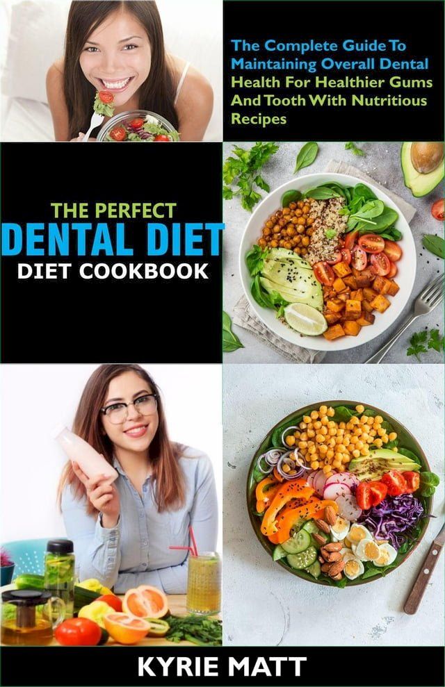  The Perfect Dental Diet Cookbook:The Complete Guide To Maintaining Overall Dental Health For Healthier Gums and Tooth With Nutritious Recipes(Kobo/電子書)