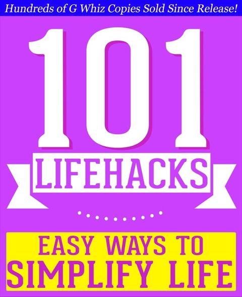 101 Lifehacks - Easy Ways to Simplify Life: Tips to Enhance Efficiency, Make Friends, Stay Organized, Simplify Life and Improve Quality of Life!(Kobo/電子書)