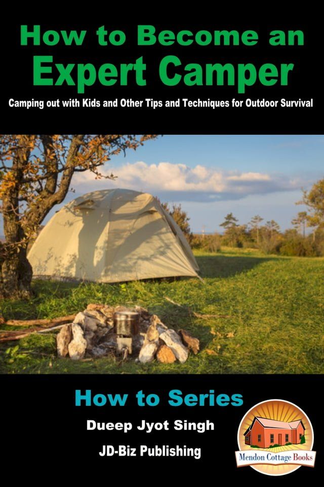  How to Become an Expert Camper: Camping Out with Kids and Other Tips and Techniques for Outdoor Survival(Kobo/電子書)