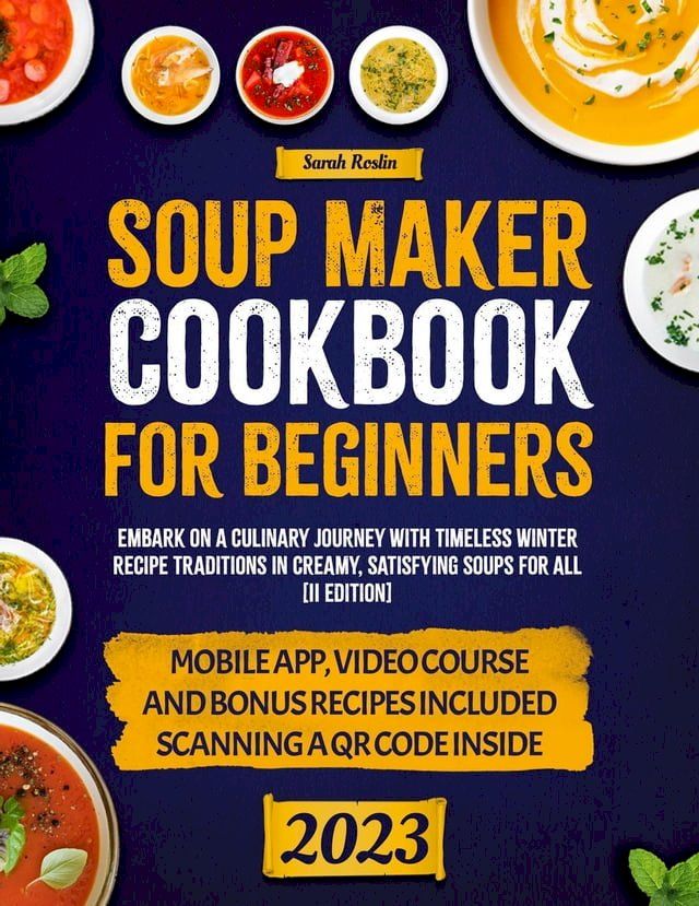  Soup Maker Cookbook: Embark on a Culinary Journey with Timeless Winter Recipe Traditions in Creamy, Satisfying Soups for All [II Edition](Kobo/電子書)