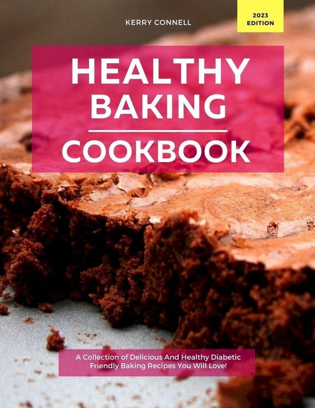  Healthy Baking Cookbook: A Collection of Delicious And Healthy Diabetic Friendly Baking Recipes You Will Love!(Kobo/電子書)