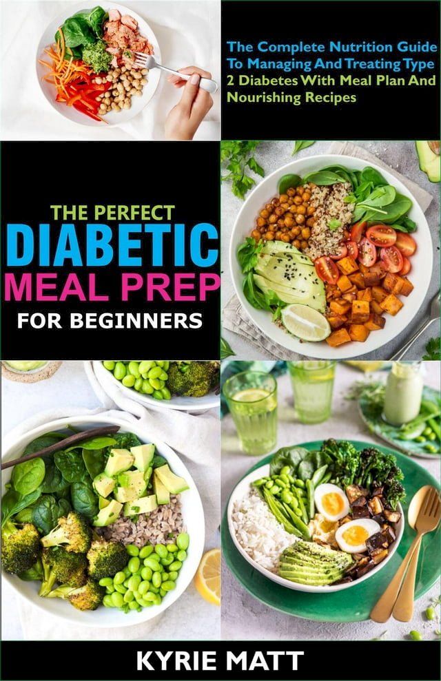  The Perfect Diabetic Meal Prep For Beginners;The Complete Nutrition Guide To Managing And Treating Type 2 Diabetes With Meal Plan And Nourishing Recipes(Kobo/電子書)