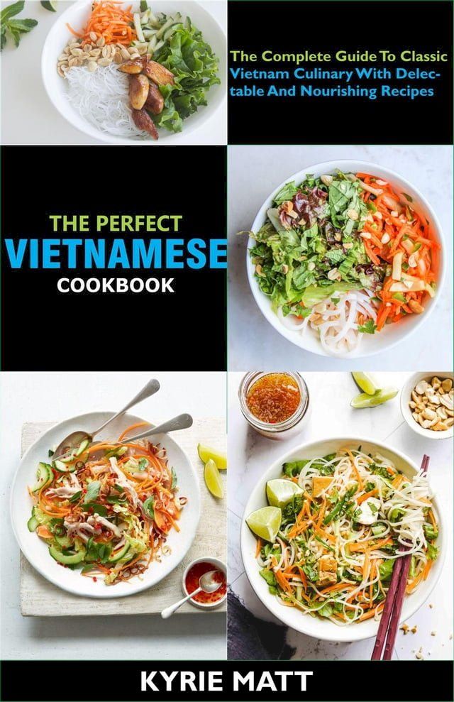  The Perfect Vietnamese Cookbook; The Complete Guide To Classic Vietnam Culinary With Delectable And Nourishing Recipes(Kobo/電子書)