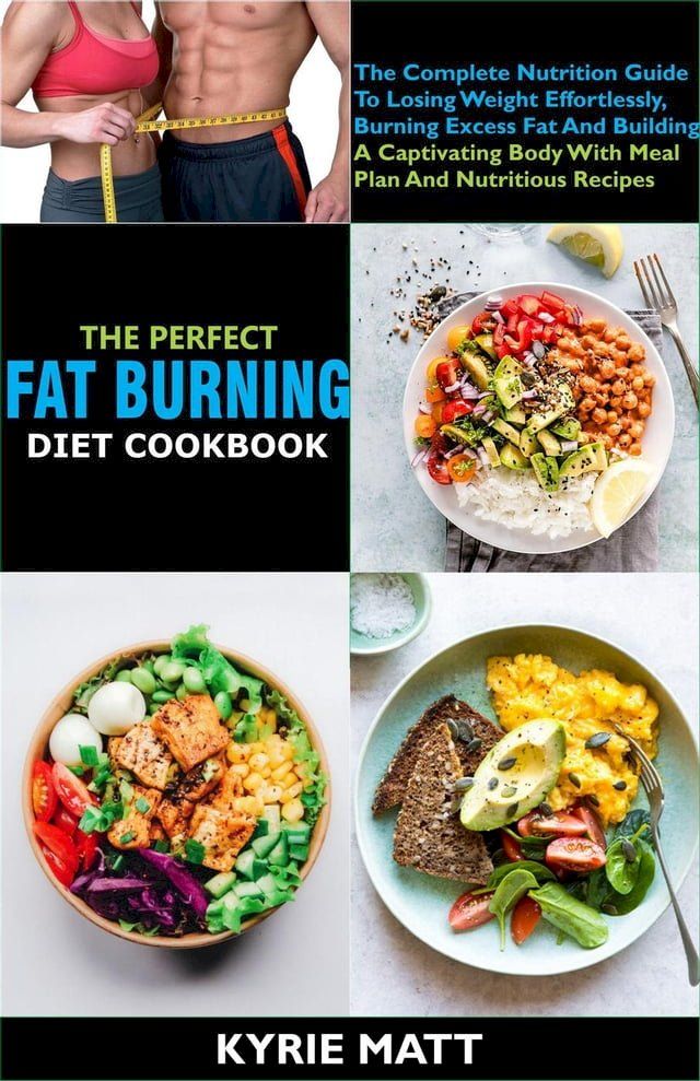  The Perfect Fat Burning Diet Cookbook:The Complete Nutrition Guide To Losing Weight Effortlessly, Burning Excess Fat And Building A Captivating Body With Meal Plan And Nutritious Recipes(Kobo/電子書)