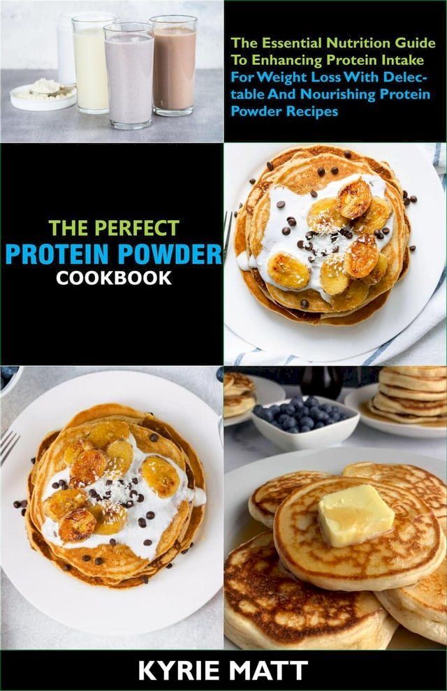  The Complete Protein Powder Cookbook; The Essential Nutrition Guide To Enhancing Protein Intake For Weight Loss With Delectable And Nourishing Protein Powder Recipes(Kobo/電子書)