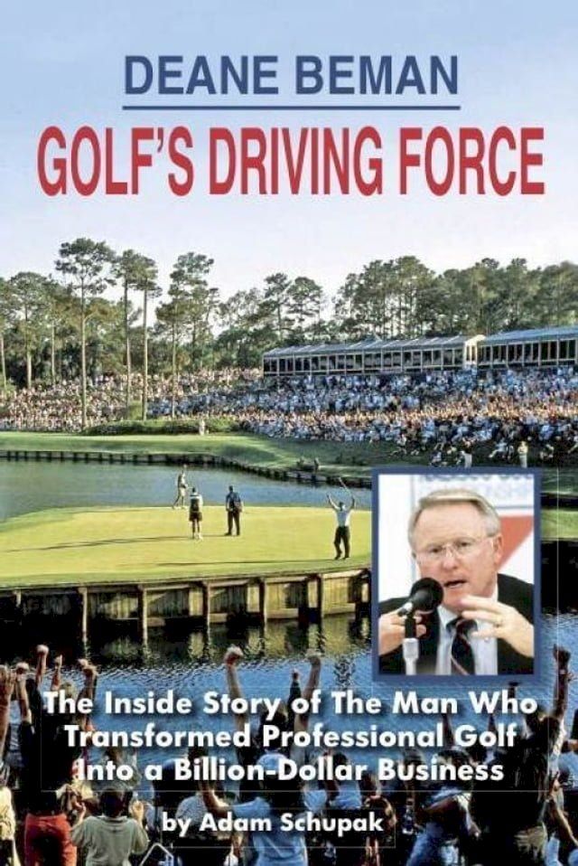  Deane Beman Golf's Driving Force: The Inside Story of The Man Who Transformed Professional Golf into a Billion-Dollar Business(Kobo/電子書)