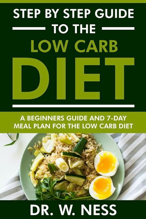 Step by Step Guide to the Low Carb Diet: Beginners Guide and 7-Day Meal Plan for the Low Carb Diet(Kobo/電子書)