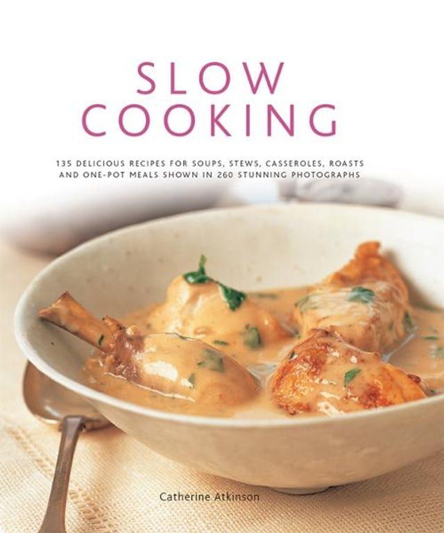  Slow Cooking: 135 Delicious Recipes for Soups, Stews, Casseroles, Roasts and One-Pot Meals Shown in 260 Stunning Photographs(Kobo/電子書)