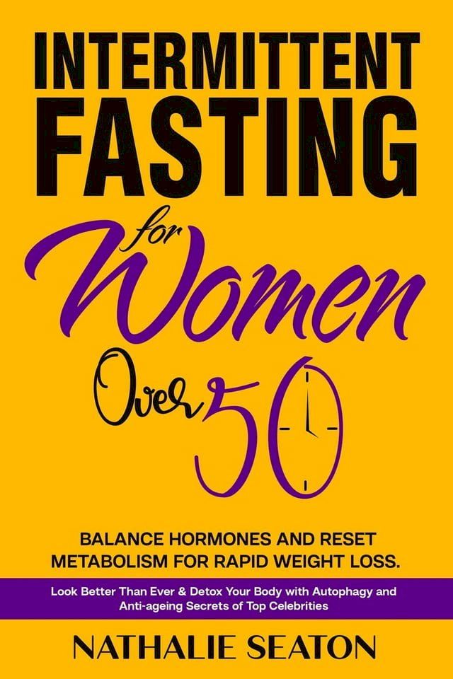  Intermittent Fasting for Women Over 50: Balance Hormones and Reset Metabolism for Rapid Weight Loss: Look Better Than Ever and Detox Your Body with Autophagy and Anti-aging Secrets of Top Celebrities(Kobo/電子書)