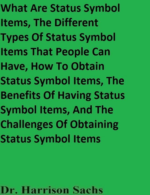  What Are Status Symbol Items, The Different Types Of Status Symbol Items That People Can Have, How To Obtain Status Symbol Items, The Benefits Of Having Status Symbol Items, And The Challenges Of Obtaining Status Symbol Items(Kobo/電子書)