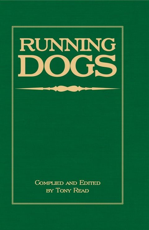 Running Dogs - Or, Dogs That Hunt By Sight - The Early History, Origins, Breeding & Management Of Greyhounds, Whippets, Irish Wolfhounds, Deerhounds, Borzoi and Other Allied Eastern Hounds(Kobo/電子書)