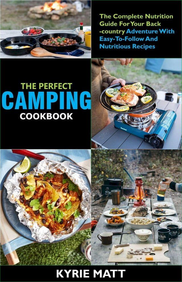  The Perfect Camping Cookbook ;The Complete Nutrition Guide For Your Backcountry Adventure With Easy-To-Follow And Nutritious Recipes(Kobo/電子書)