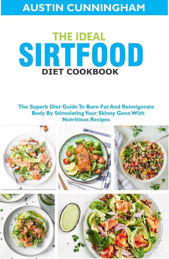  The Ideal Sirtfood Diet Cookbook; The Superb Diet Guide To Burn Fat And Reinvigorate Body By Stimulating Your Skinny Gene With Nutritious Recipes(Kobo/電子書)