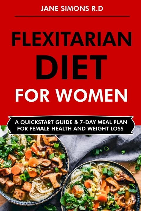 Flexitarian Diet for Women: A Quick Start Guide & 7-Day Meal Plan for Female Health and Weight Loss(Kobo/電子書)