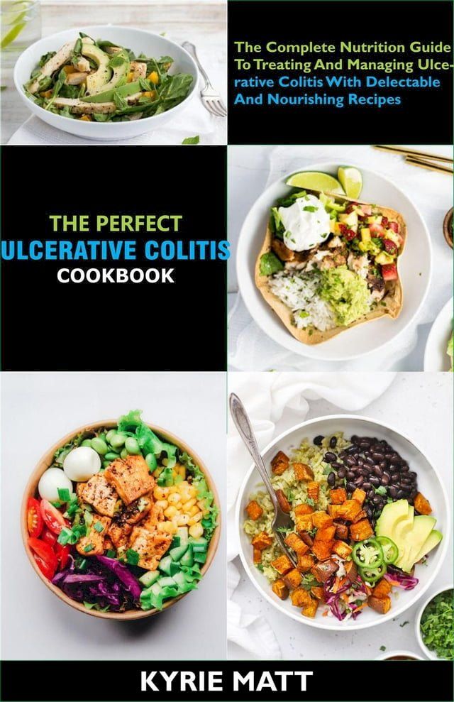  The Perfect Ulcerative Colitis Diet Cookbook; The Complete Nutrition Guide To Treating And Managing Ulcerative Colitis With Delectable And Nourishing Recipes(Kobo/電子書)