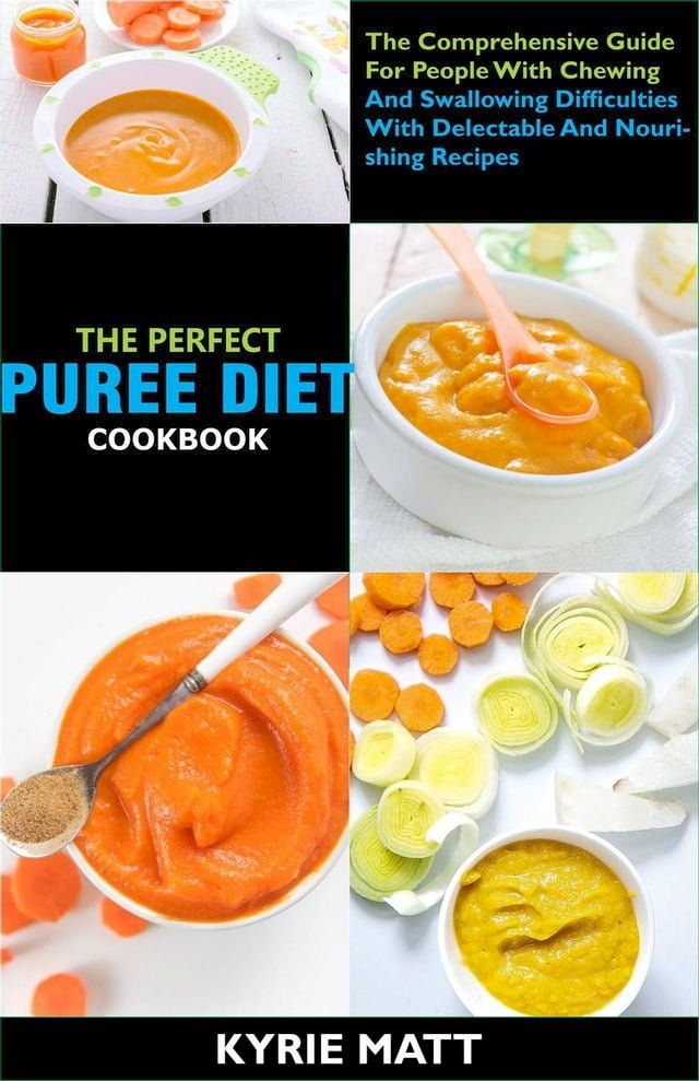  The Perfect Puree Diet Cookbook; The Complete Nutrition Guide To Shedding Pounds Rapidly And Easing Inflammation With Delectable And Nourishing Recipes(Kobo/電子書)