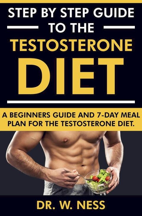 Step by Step Guide to the Testosterone Diet: A Beginners Guide and 7-Day Meal Plan for the Testosterone Diet(Kobo/電子書)