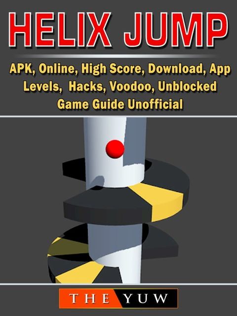 Helix Jump, APK, Online, High Score, Download, App, Levels, Hacks, Voodoo, Unblocked, Game Guide Unofficial(Kobo/電子書)