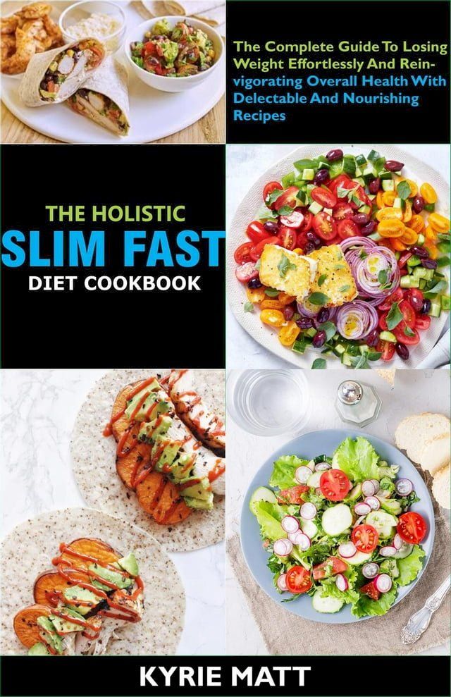  The Holistic Slim Fast Diet Cookbook; The Complete Guide To Losing Weight Effortlessly And Reinvigorating Overall Health With Delectable And Nourishing Recipes(Kobo/電子書)