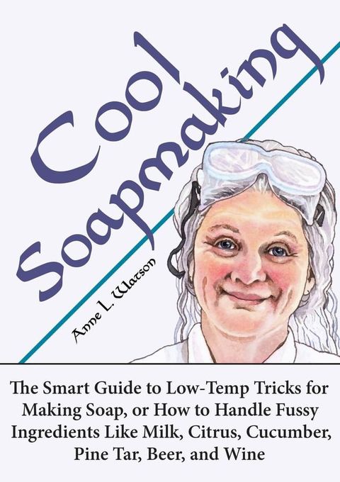 Cool Soapmaking: The Smart Guide to Low-Temp Tricks for Making Soap, or How to Handle Fussy Ingredients Like Milk, Citrus, Cucumber, Pine Tar, Beer, and Wine(Kobo/電子書)