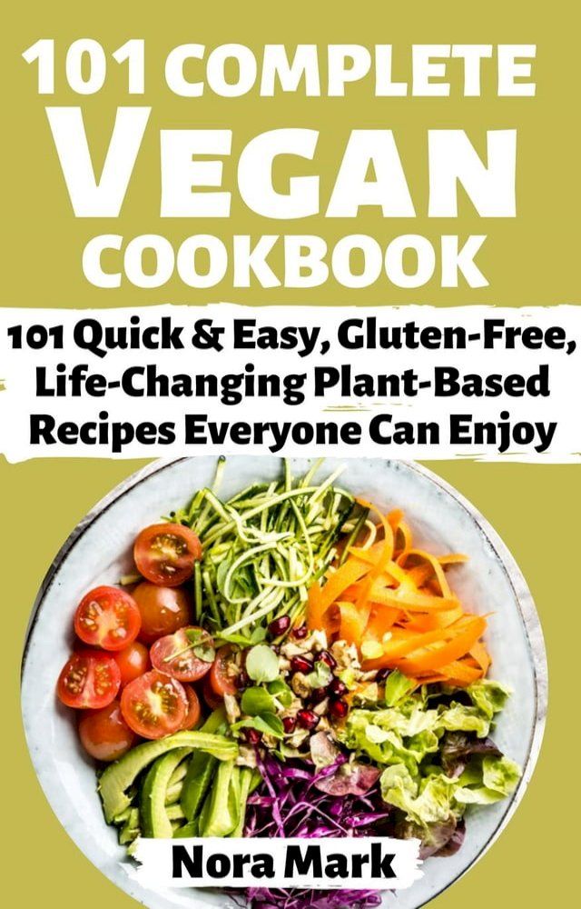  101 Complete Vegan Cookbook: 101 Quick & Easy, Gluten Free, lfe Changing Plant Based Recipes Everyone Can Enjoy(Kobo/電子書)