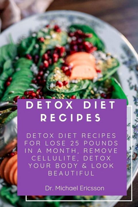 Detox Diet Recipes: Detox Diet Recipes For Lose 25 Pounds In a Month, Remove Cellulite, Detox Your Body & Look Beautiful(Kobo/電子書)