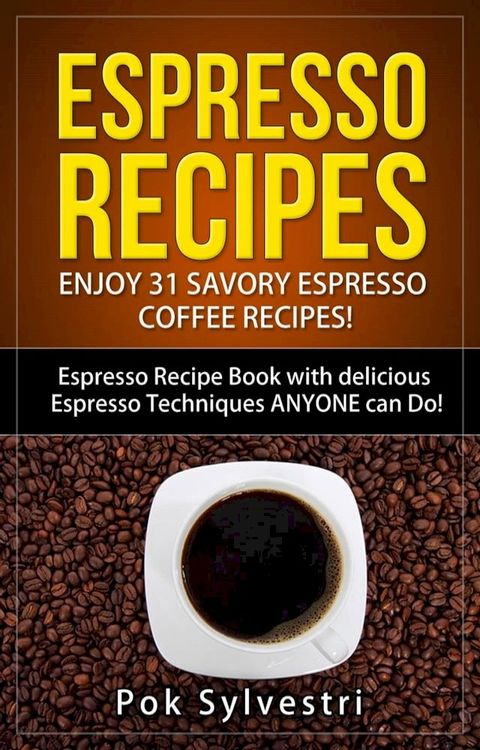 Espresso Recipes: Enjoy 31 Savory Espresso Coffee Recipes! (Steak Rub, Chili, Bacon, Cookies, Brownies, Protein Shakes, Power Bars, Barbecue Sauce, Ice Cream & More) Espresso Recipe Book(Kobo/電子書)