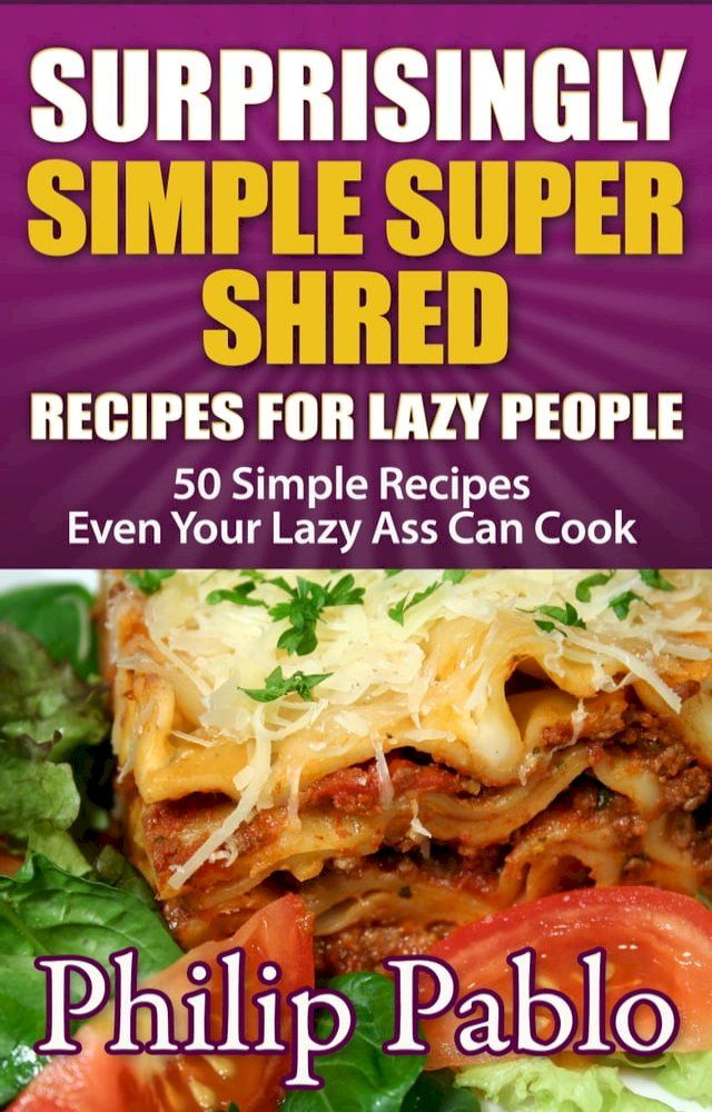  Surprisingly Simple Super Shred Diet Recipes For Lazy People: 50 Simple Ian K. Smith's Super Shred Recipes Even Your Lazy Ass Can Make(Kobo/電子書)