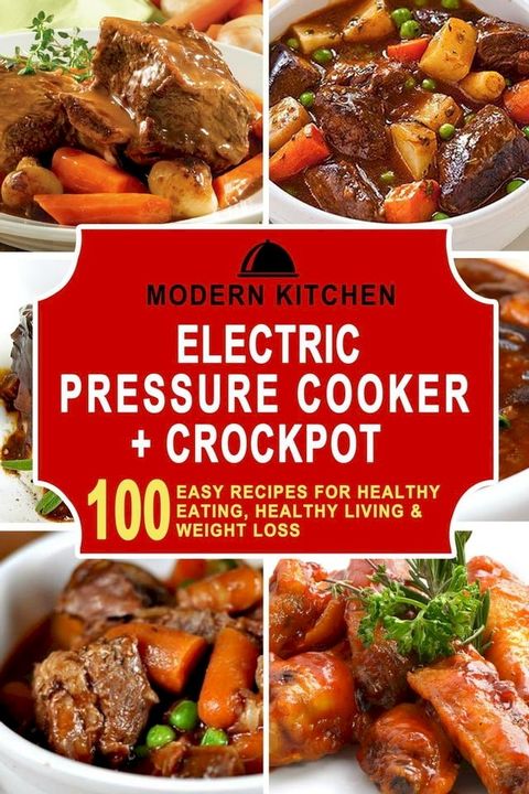 Electric Pressure Cooker & Crockpot: 100 Easy Recipes for Healthy Eating, Healthy Living, & Weight Loss(Kobo/電子書)