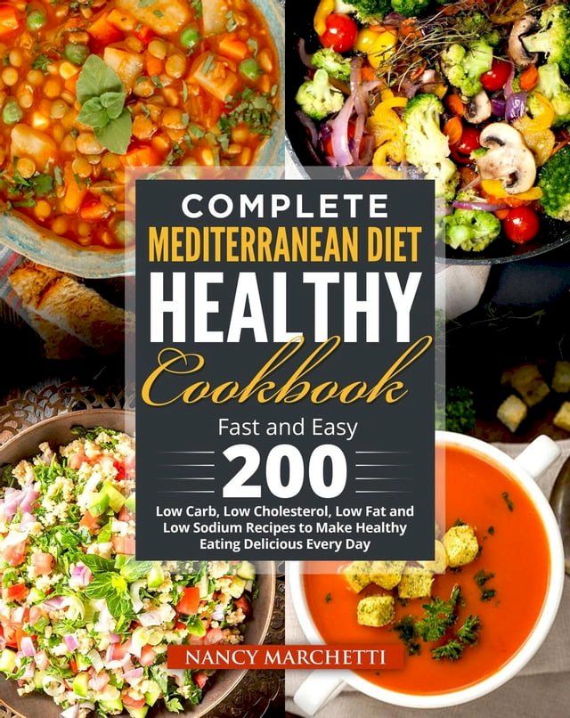  Complete Mediterranean Diet Healthy Cookbook: Fast and Easy 200 Low Carb, Low Cholesterol, Low Fat and Low Sodium Recipes to Make Healthy Eating Delicious Every Day(Kobo/電子書)