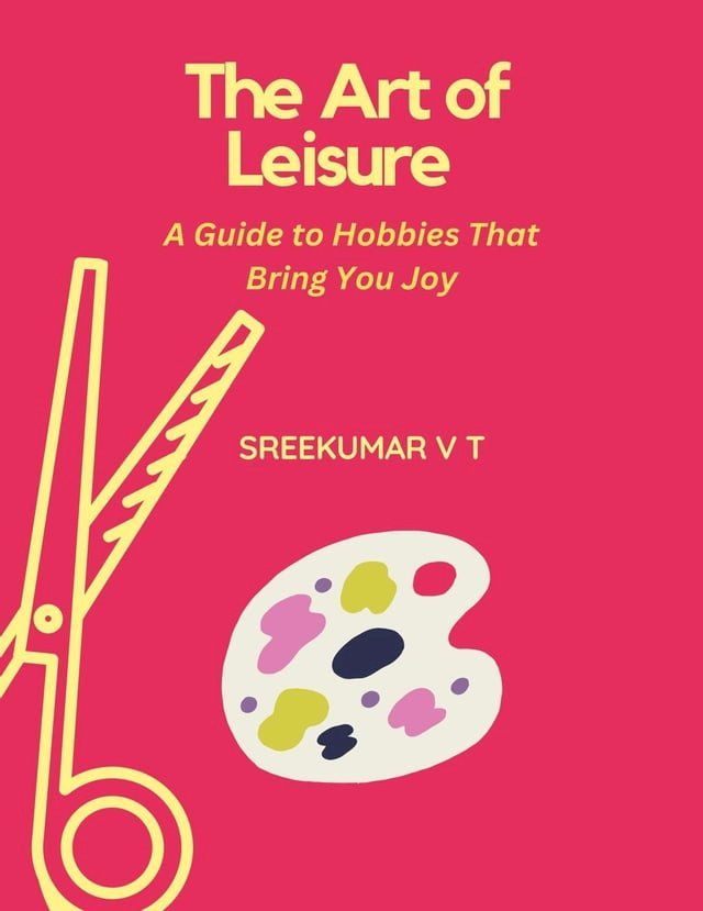  The Art of Leisure: A Guide to Hobbies That Bring You Joy(Kobo/電子書)