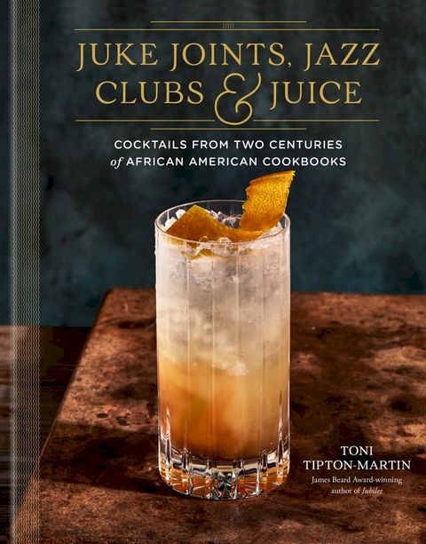 Juke Joints, Jazz Clubs, and Juice: A Cocktail Recipe Book(Kobo/電子書)