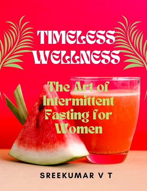 Timeless Wellness: The Art of Intermittent Fasting for Women(Kobo/電子書)