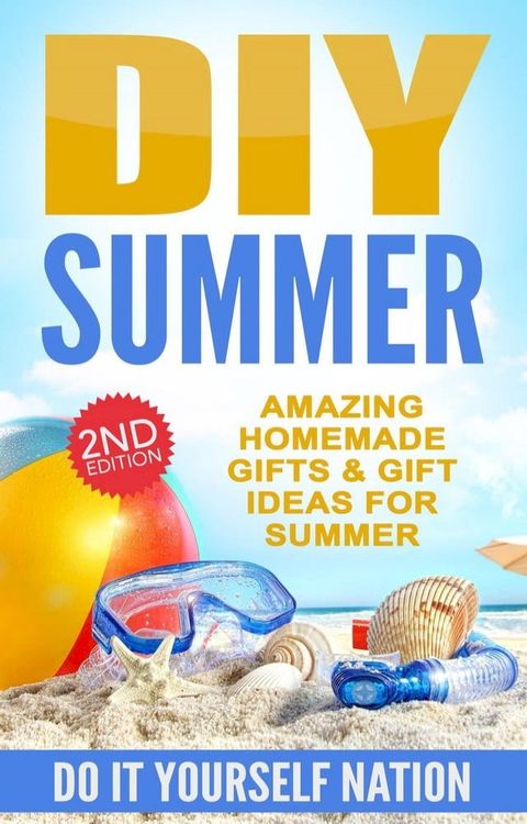 DIY Summer: Amazing Homemade Gifts & Gift Ideas for Summer (Crafts, Hobbies & Home, Do It Yourself)(Kobo/電子書)