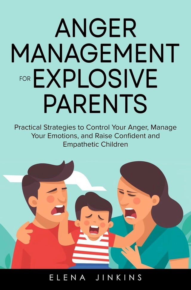  Anger Management for Explosive Parents: Practical Strategies to Control Your Anger, Manage Your Emotions, and Raise Confident and Empathetic Children(Kobo/電子書)