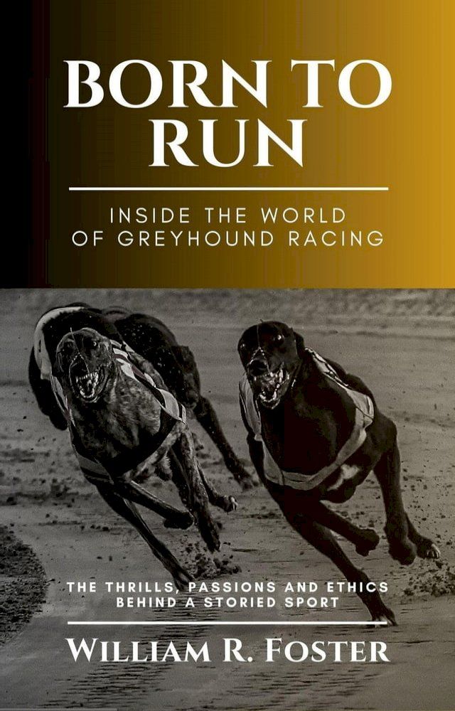  Born to Run-Inside the World of Greyhound Racing: The Thrills, Passions and Ethics Behind a Storied Sport(Kobo/電子書)