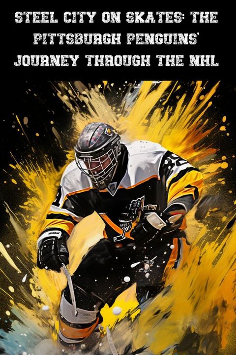 Steel City on Skates: The Pittsburgh Penguins' Journey Through the NHL(Kobo/電子書)