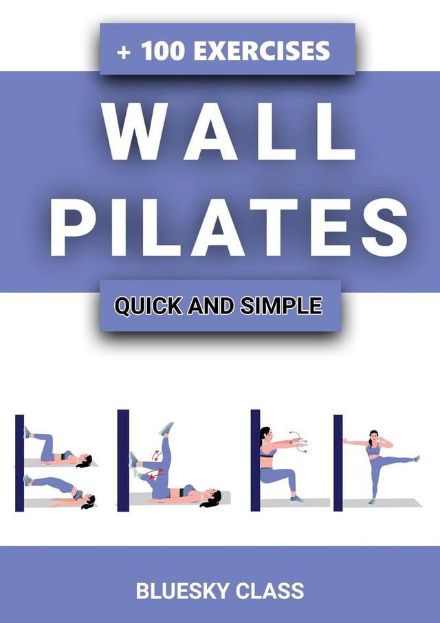  Wall Pilates: Quick-and-Simple to Lose Weight and Stay Healthy. A 30-Day Journey with + 100 Exercises(Kobo/電子書)