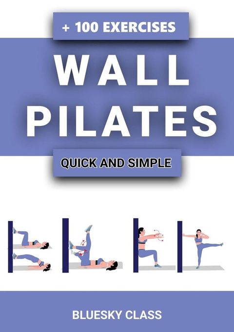 Wall Pilates: Quick-and-Simple to Lose Weight and Stay Healthy. A 30-Day Journey with + 100 Exercises(Kobo/電子書)