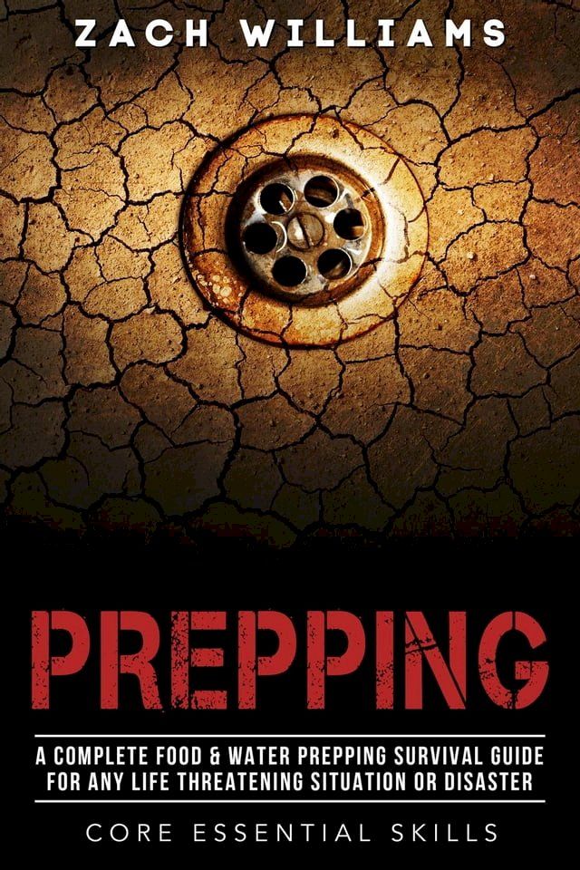  Prepping: A Complete Food & Water Prepping Survival Guide for any Life Threatening Situation or Disaster(Kobo/電子書)