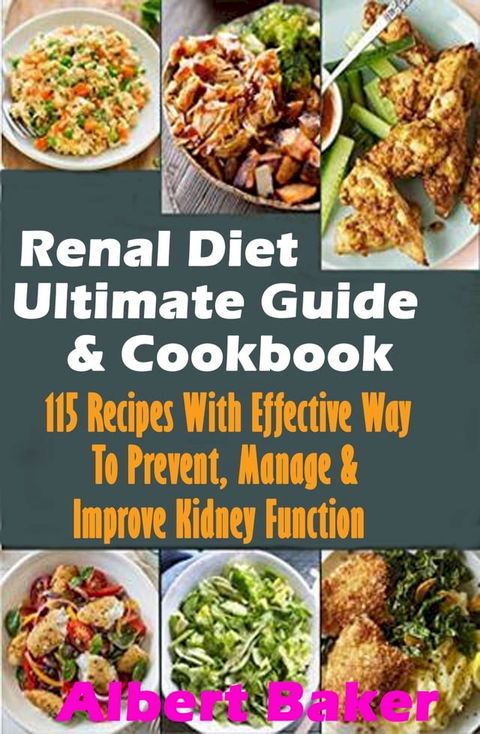 Renal Diet Ultimate Guide And Cookbook: 115 Recipes With Effective Way To Prevent, Manage And Improve Kidney Function(Kobo/電子書)