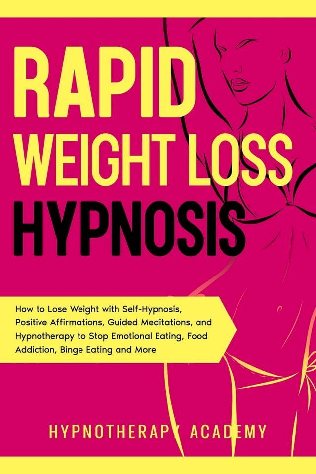  Rapid Weight Loss Hypnosis: How to Lose Weight with Self-Hypnosis, Positive Affirmations, Guided Meditations, and Hypnotherapy to Stop Emotional Eating, Food Addiction, Binge Eating and More!(Kobo/電子書)