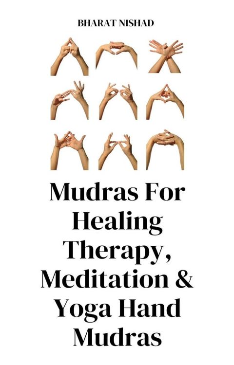 Mudras For Healing Therapy, Meditation & Yoga Hand Mudras(Kobo/電子書)