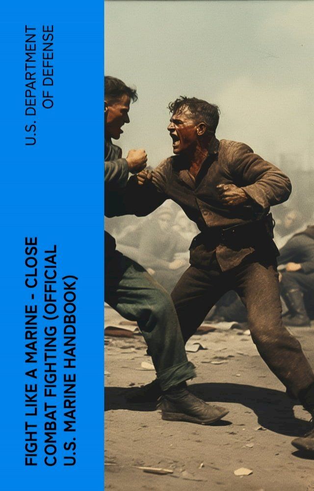  Fight Like a Marine - Close Combat Fighting (Official U.S. Marine Handbook)(Kobo/電子書)