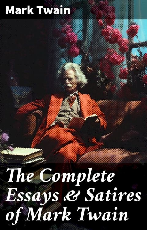 The Complete Essays & Satires of Mark Twain(Kobo/電子書)